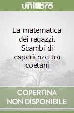 La matematica dei ragazzi. Scambi di esperienze tra coetani libro