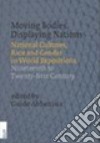 Moving bodies, displaying nations national Cultures. Race and gender in world expositions nineteenth to twenty-first century libro