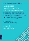 Sicurezza accessibile. La sicurezza tra salute mentale e disabilità intellettive. Strategie per migliorare approcci e comunicazione in caso di emergenza... libro di Sclip G. (cur.)