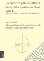 La postura psicoanalitica. Raccolta di seminari teorici e clinici libro