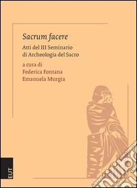 Sacrum facere. Atti del 3° Seminario di archeologia del sacro