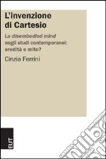 L'invenzione di Cartesio. La disembodied mind negli studi contemporanei: eredità o mito?