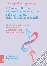 Identità di genere. Riflessioni cliniche e letture fenomenologiche sulla costruzione delle identità transessuali libro