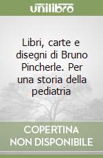 Libri, carte e disegni di Bruno Pincherle. Per una storia della pediatria