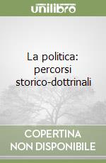 La politica: percorsi storico-dottrinali libro