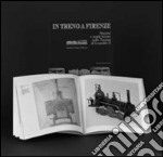 In treno a Firenze. Stazioni e strade ferrate nella Toscana di Leopoldo II. Catalogo della mostra