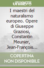 I maestri del naturalismo europeo. Opere di Giuseppe Graziosi, Constantin Meunier, Jean-François Millet. Catalogo della mostra (Savignano sul Panaro) libro