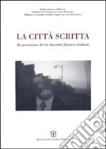 La città scritta. In occasione di tre incontri franco-italiani (16-18-23 novembre 1998) libro