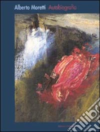 Alberto Moretti. Autobiografia libro