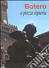 Botero a piazza Signoria. Catalogo della mostra (Firenze, 1999) libro