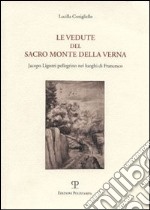 Le vedute del Sacro Monte della Verna. Jacopo Ligozzi pellegrino nei luoghi di Francesco libro