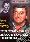 L'ultimo dei Macchiavelli ricorda... Racconti ed incontri di un giornalista d'altri tempi libro