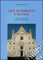 Oasi di serenità e di pace. Monasteri e conventi di Firenze e della Toscana libro