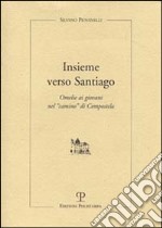 Insieme verso Santiago. Omelie ai giovani nel «Cammino» di Compostela