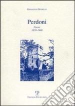 Perdoni. Poesie 1970-1999 libro