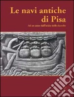 Le navi antiche di Pisa. Ad un anno dall'inizio delle ricerche. Catalogo della mostra (Firenze, 2000) libro