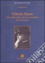 Vilfredo Pareto. Alle radici della scienza economica del Novecento libro