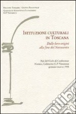 Istituzioni culturali in Toscana. Dalle loro origini alla fine del Novecento libro