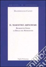 Il maestro abnorme. Benedetto Croce e l'Italia del Novecento libro