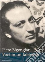 Piero Bigongiari. Voci in un labirinto. Lettere, saggi, immagini, inediti con sette quadri del Seicento fiorentino della collezione del poeta libro