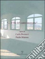 Il filo del canto interrotto. Opere di Carlo Bertocci e Paolo Maione