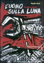 L'uomo sulla luna (e altre storie). Cronache di fine millennio: 100 artisti per 100 notizie. Catalogo della mostra (Firenze, 7-31 dicembre 2000). Ediz. illustrata