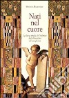 Nati nel cuore. La lunga strada dell'infanzia. Dall'abbandono all'accoglienza libro