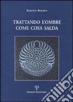 Trattando l'ombre come cosa salda libro