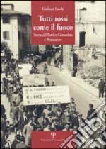 Tutti rossi come il fuoco. Storia del Partito Comunista a Pontassieve