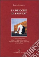 La brioche di Prevért. Il tempo e la memoria, il bene e il male nel Novecento: interviste con artisti, filosofi, scienziati, storici dell'arte libro