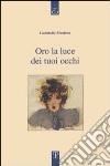 Oro la luce dei tuoi occhi libro di Martino Gabriella