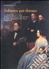 Soltanto per denaro. La vita, gli affari, la ricchezza di Emanuele Fenzi negoziante banchiere fiorentino nel Granducato di Toscana (1784-1875) libro di Giuntini Andrea