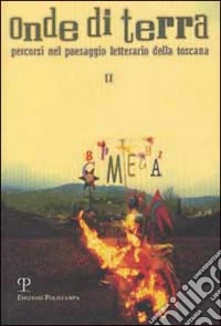 Onde di terra. Percorsi nel paesaggio letterario della Toscana. Atti dell'Incontro (San Giovanni Valdarno, 2001). Vol. 2 libro