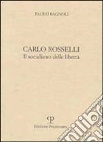 Carlo Rosselli. Il socialismo delle libertà libro