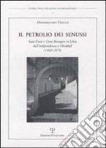 Il petrolio dei senussi. Stati Uniti e Gran Bretagna in Libia dall'indipendenza a Gheddafi (1949-1973) libro