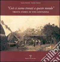 Così ci siamo trovati a questo mondo. Trenta storie di vita contadina libro
