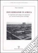 Due Germanie in Africa. La cooperazione allo sviluppo e la competizione per i mercati di materie prime e tecnologia libro