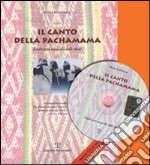 Il canto della Pachamama. Tradizioni musicali delle Ande. Percorsi storici e culturali. Con CD-ROM libro