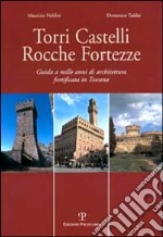 Torri, castelli, rocche, fortezze. Guida a mille anni di architettura fortificata in Toscana