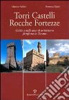Torri, castelli, rocche, fortezze. Guida a mille anni di architettura fortificata in Toscana libro