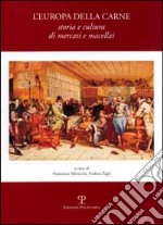 L'Europa della carne. Storia e cultura di mercati e macellai libro