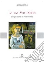 La zia Ermellina. Cinque storie da non credere libro