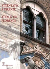 Attentato a Firenze. La strage degli Uffizi: i mandanti, le condanne, la rinascita-Attack on Florence. The Massacre of the Uffizi: the Mandators, the Convictions... libro