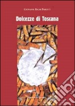 Dolcezze di Toscana. La tradizione dolciaria. Storia e ricette libro