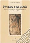 Per mare e per palude. L'organizzazione della pesca a Castiglione della Pescaia nella seconda metà del Settecento libro