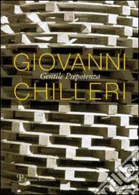 Giovanni Chilleri. Gentile prepotenza libro