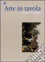 Arte in tavola. Sapori e saperi libro