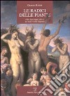 Le radici delle piante. Erbe, fiori, frutti, alberi, nel mito e nella leggenda libro