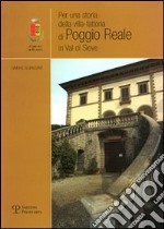 Per una storia della villa-fattoria di Poggio Reale in Val di Sieve libro