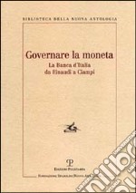 Governare la moneta. La Banca d'Italia da Einaudi a Ciampi libro